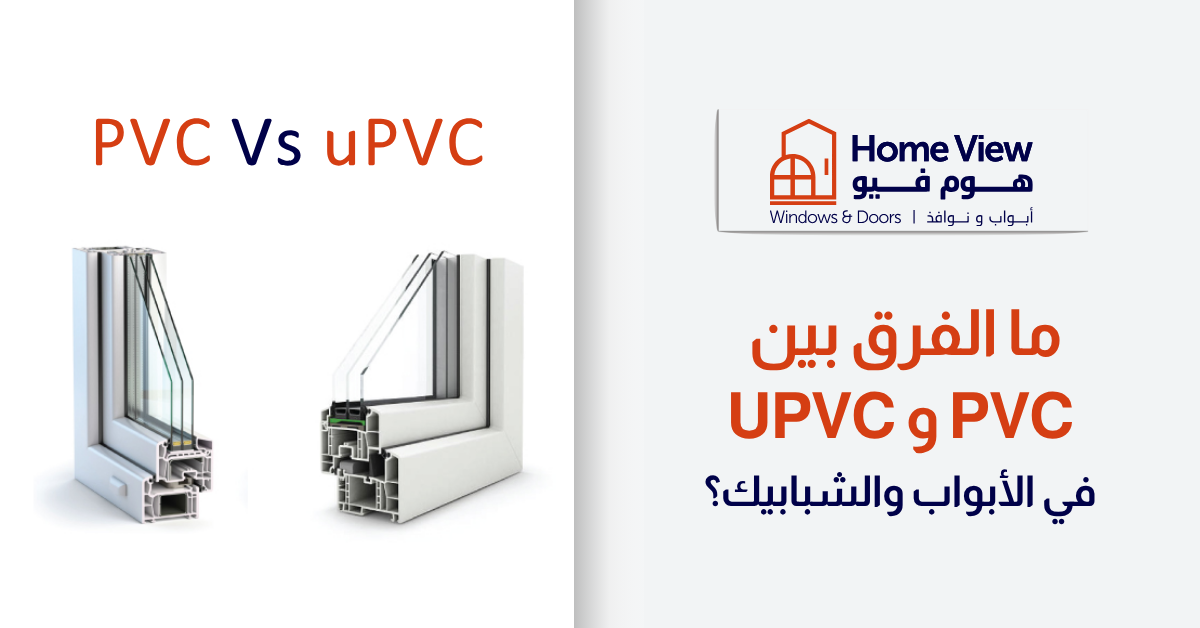 ما الفرق بين pvc و upvc؟ مقارنة 7 عناصر في الأبواب والنوافذ - هوم فيو