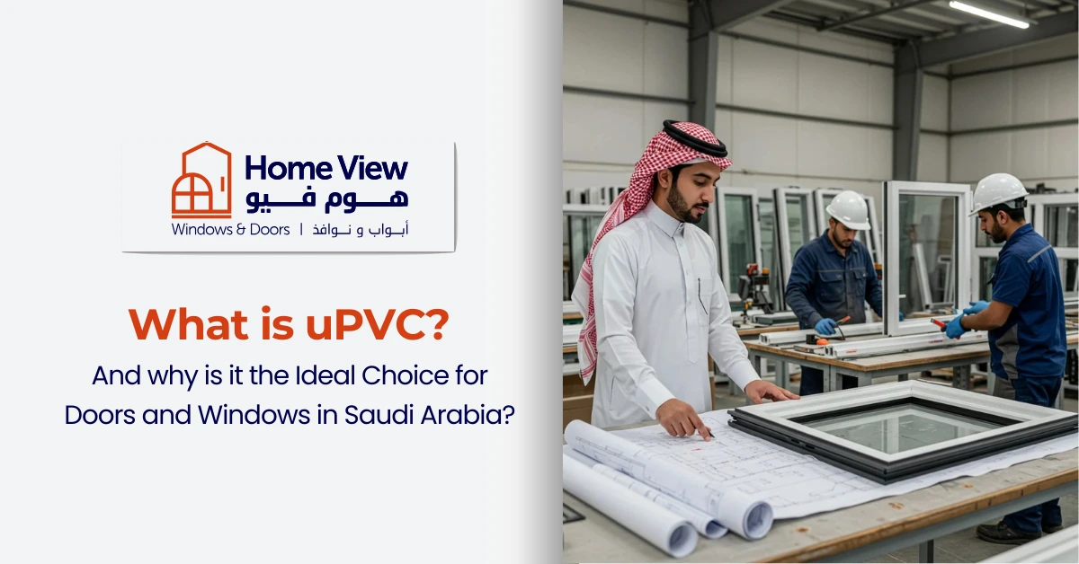 What is uPVC and why is it the Ideal Choice for Doors and Windows in Saudi Arabia
