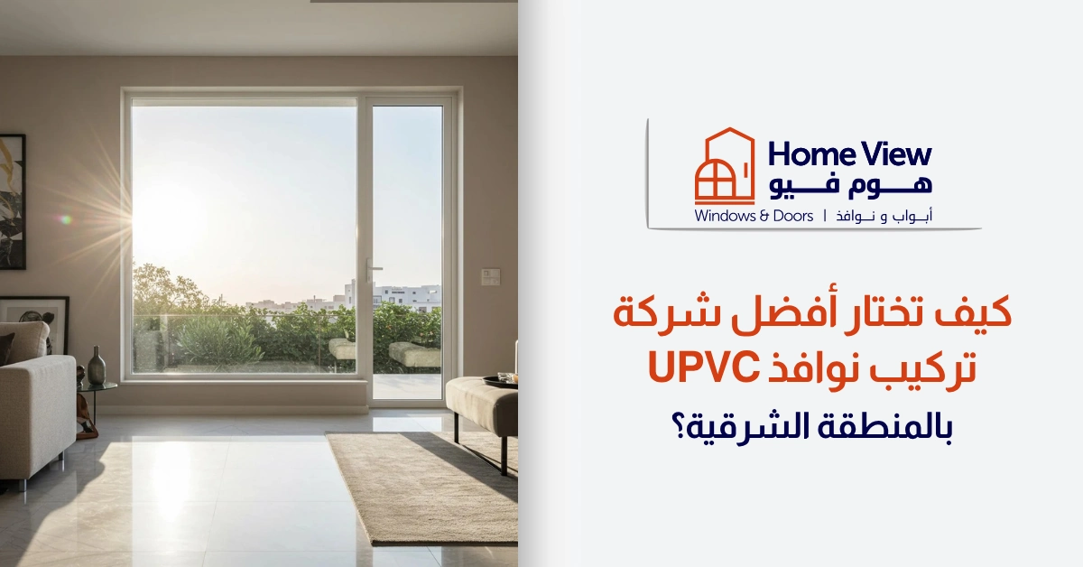 كيف تختار أفضل شركة تركيب نوافذ uPVC بالمنطقة الشرقية؟